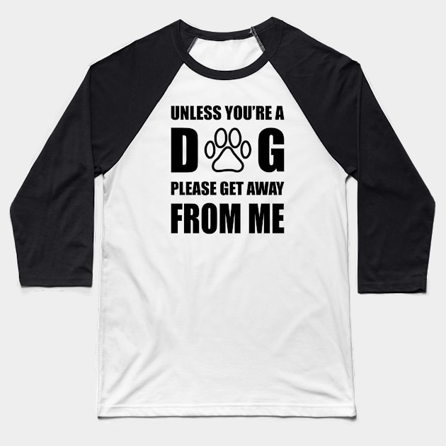 Unless You are Dog Please Get Away From Me Baseball T-Shirt by VecTikSam